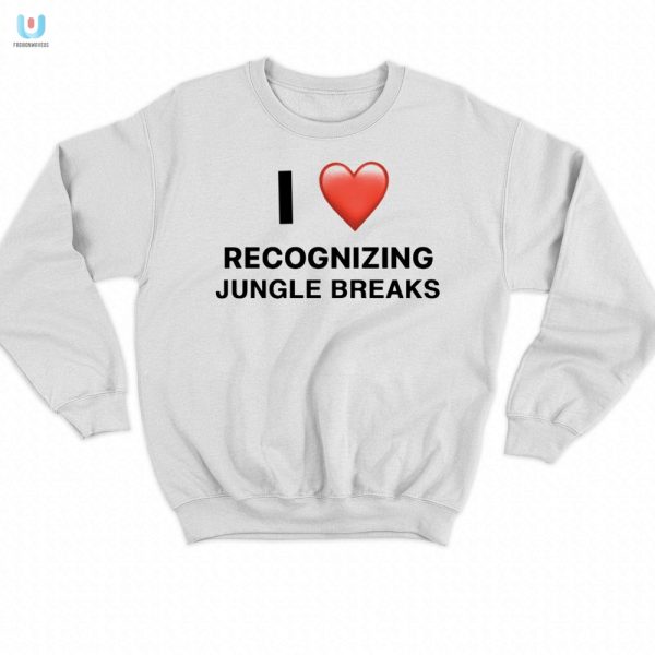 Get Wild Hilarious I Love Recognizing Jungle Breaks Shirt fashionwaveus 1 3