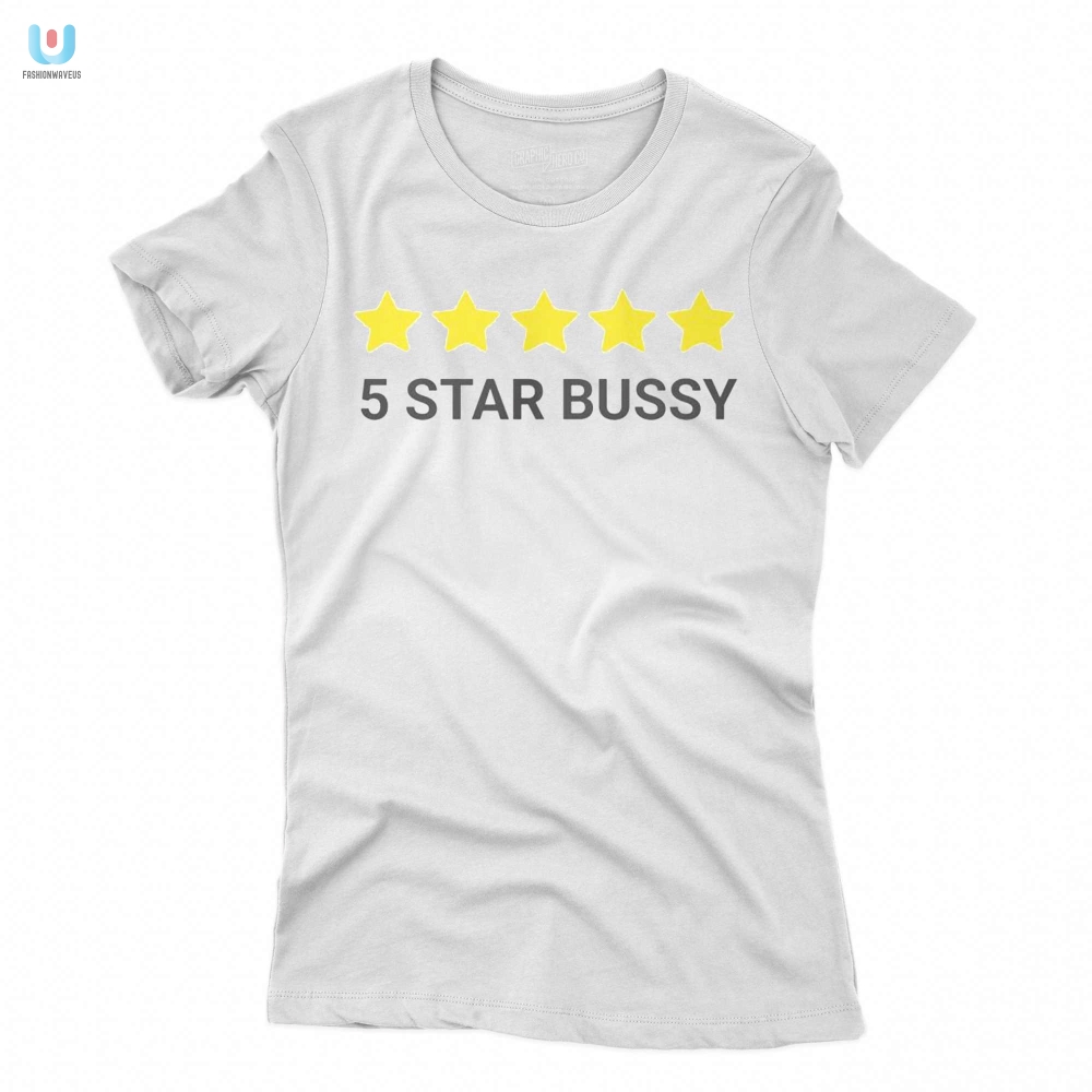 Get Laughs With Our 5 Star Bussy Shirt  Bold  Hilarious