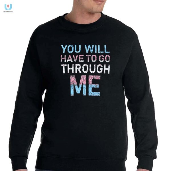 Defend Yourself With Humor Youll Have To Go Through Me Shirt fashionwaveus 1 3