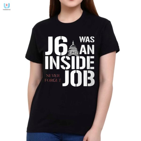 Funny J6 Was An Inside Job Shirt Unforgettable Humor Tee fashionwaveus 1 1