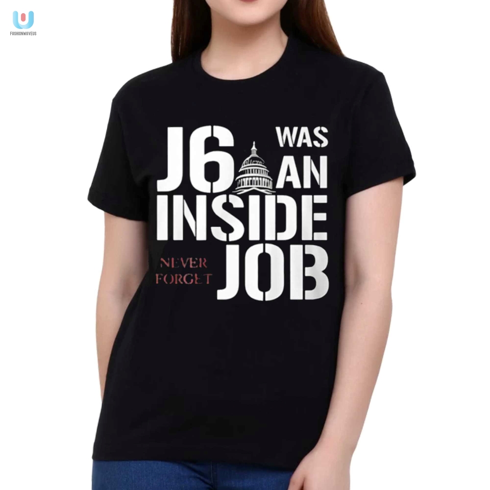 Funny J6 Was An Inside Job Shirt  Unforgettable Humor Tee