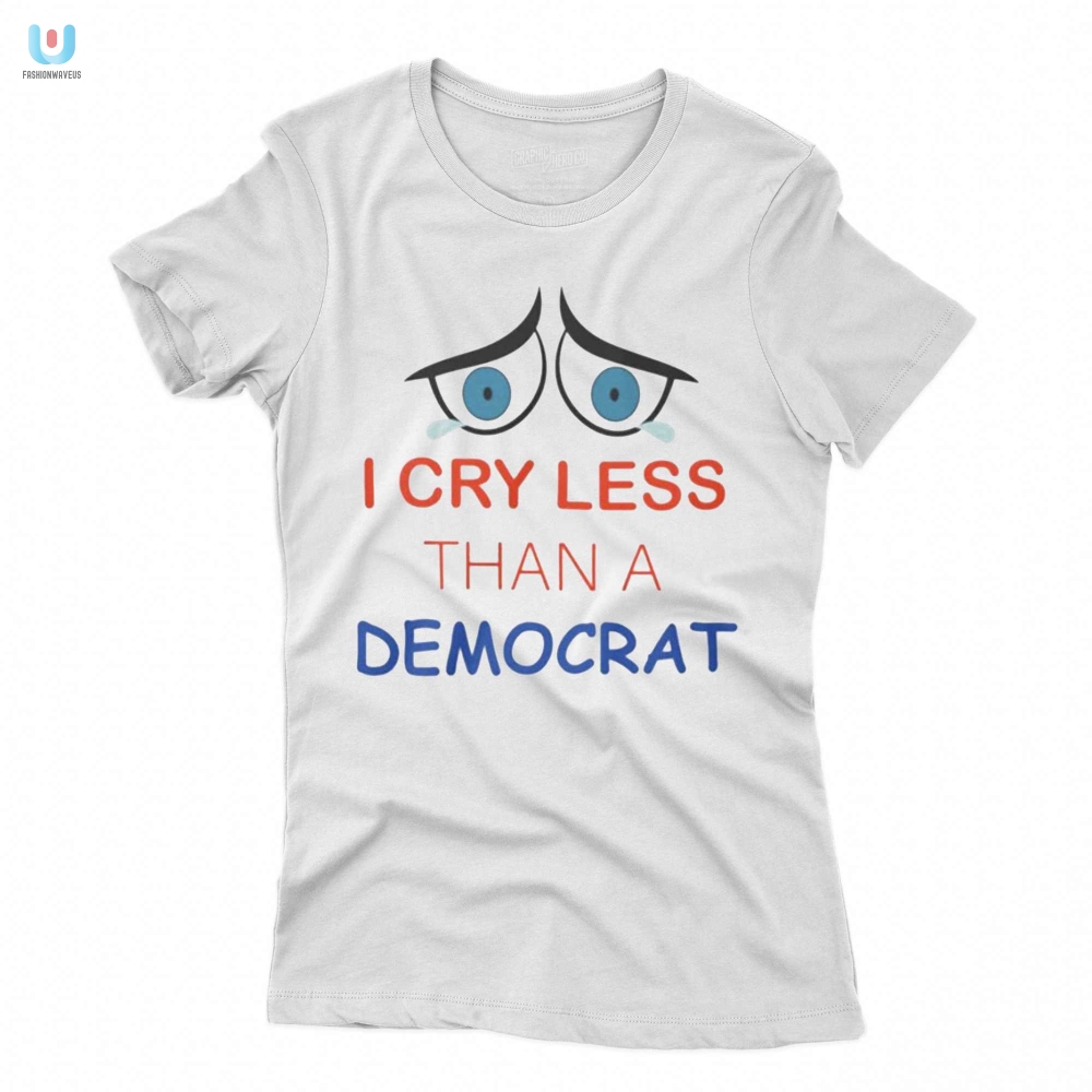 I Cry Less Than A Democrat Shirt  Hilarious Unique Gift