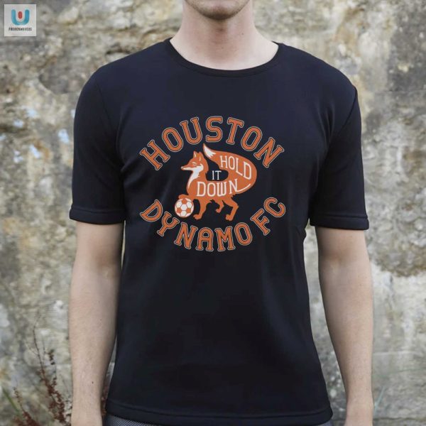Dynamo Fans Hold It Down Tee Uniquely Houston Hilarious fashionwaveus 1