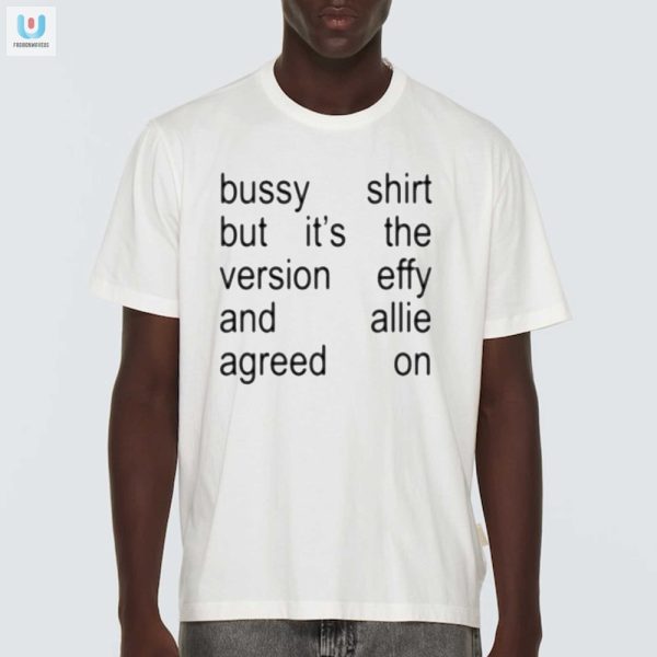 Effy Allies Hilarious Bussy Shirt Limited Edition fashionwaveus 1