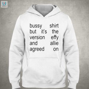 Effy Allies Hilarious Bussy Shirt Limited Edition fashionwaveus 1 2