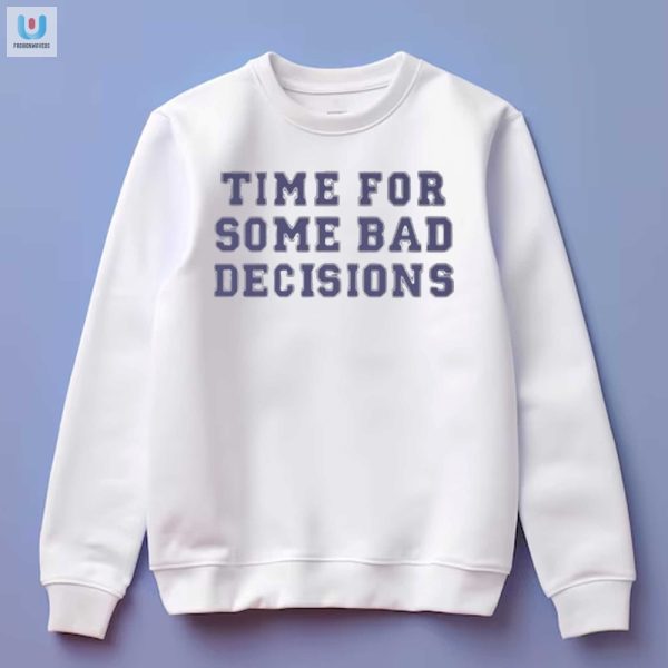 Funny Bad Decisions Shirt Stand Out In Style fashionwaveus 1 3