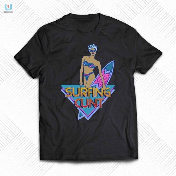 Catch Waves In Style Unique Funny Surfing Cunt Tshirt fashionwaveus 1