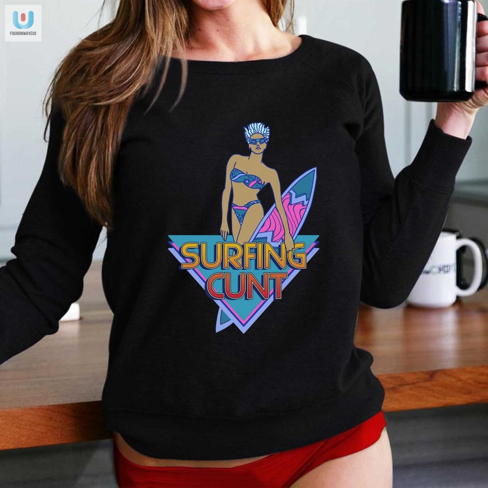 Catch Waves In Style Unique  Funny Surfing Cunt Tshirt