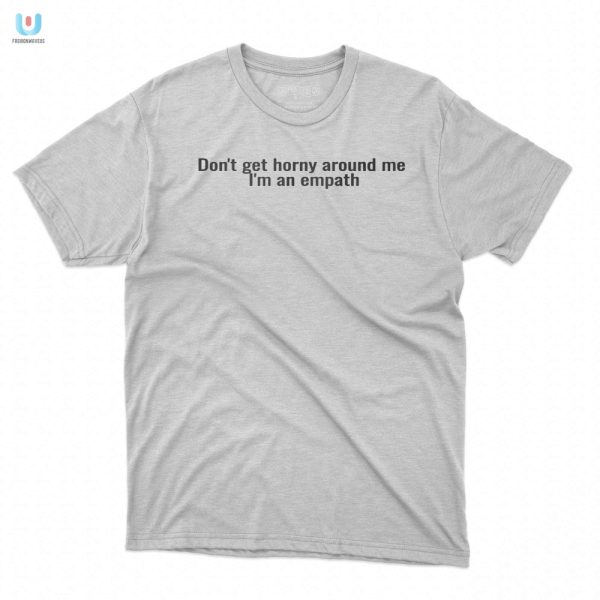Funny Empath Shirt Dont Get Horny Around Me Design fashionwaveus 1
