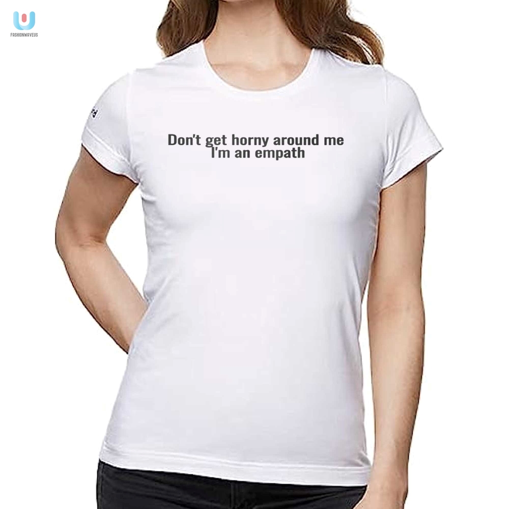 Funny Empath Shirt Dont Get Horny Around Me Design