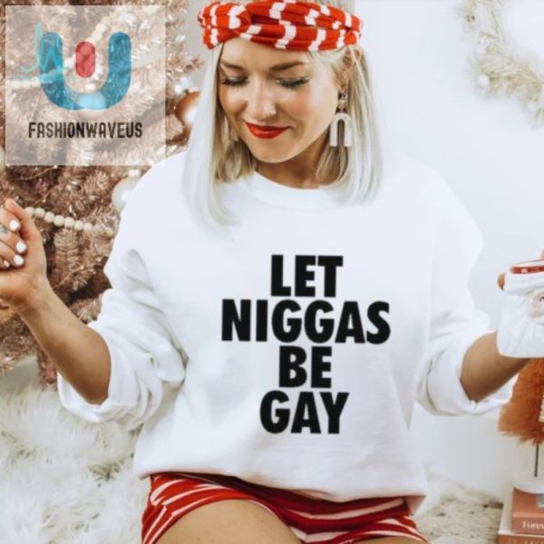 Hilarious Let Niggas Be Gay Tee Stand Out Celebrate fashionwaveus 1