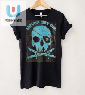 Quirky Never Say Die Tee Unique Hilarious Apparel fashionwaveus 1 4