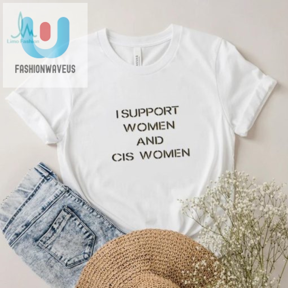 Funny I Support Women  Cis Women Tee  Stand Out  Laugh