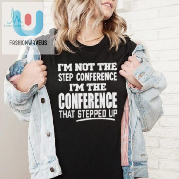 Funny Step Conference Shirt The Conference That Stepped Up fashionwaveus 1