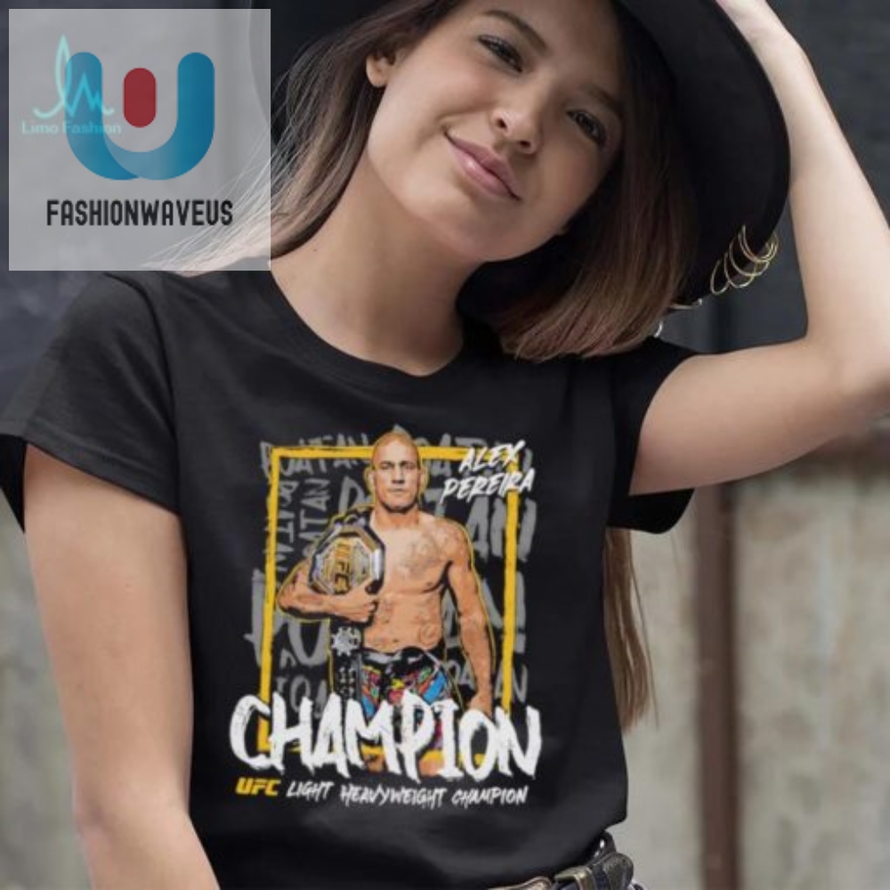 Fight In Style Hilarious Alex Pereira Ufc Champ Tee