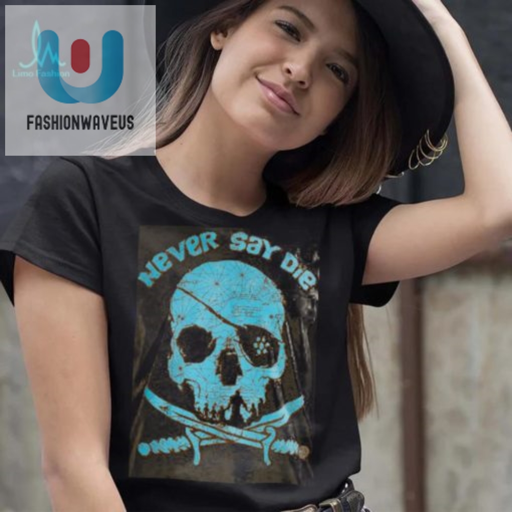 Never Say Die Tee  Bold Hilarious And Oneofakind