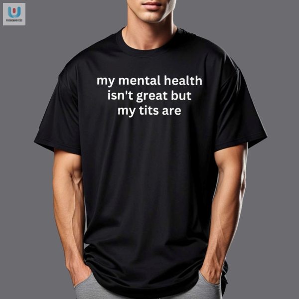 Laugh Support My Mental Health Isnt Great But My Tits Are Tee fashionwaveus 1