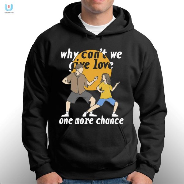 Give Love One More Chance Shirt Unique Humorous Tee fashionwaveus 1 2