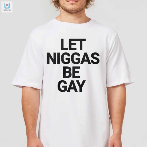 Humorous Let Niggas Be Gay Shirt Stand Out With Pride fashionwaveus 1