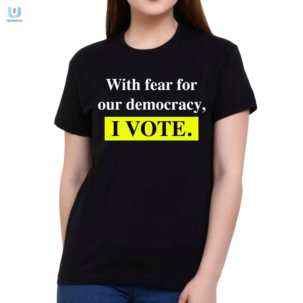 Vote With Humor Fear For Democracy Tshirt