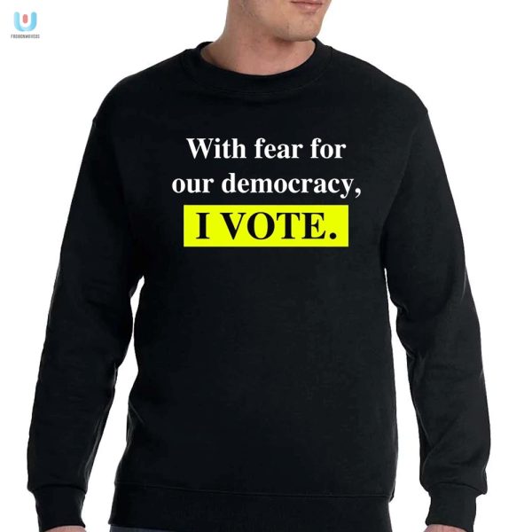 Vote With Humor Fear For Democracy Tshirt fashionwaveus 1 3