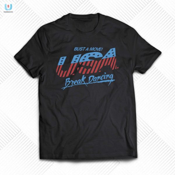 Breakdance In Style Funny Usa Bust A Move Shirt fashionwaveus 1