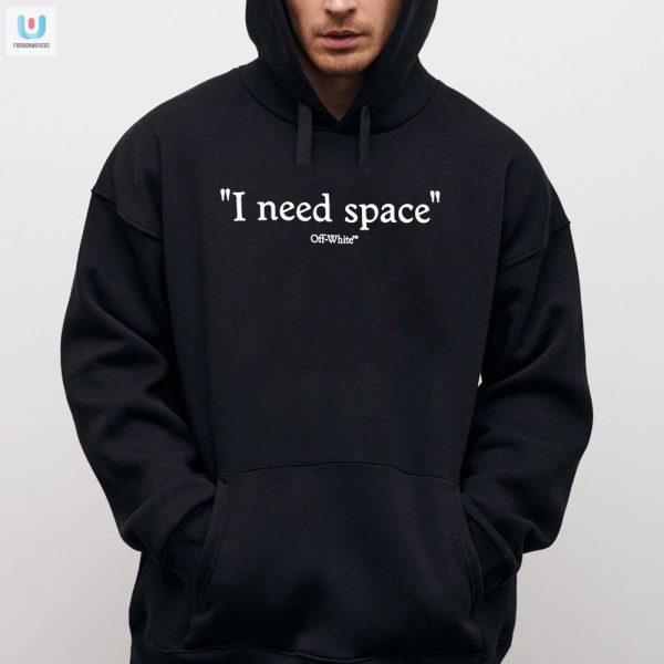 Funny I Need Space Off White Shirt Stand Out In Style fashionwaveus 1 2