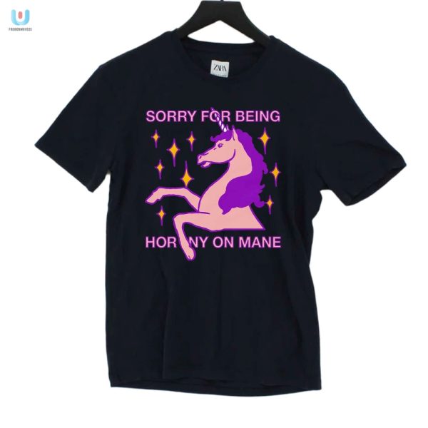 Get Laughs With Our Sorry For Being Horny On Mane Shirt fashionwaveus 1