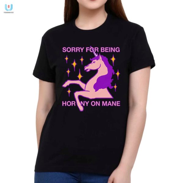 Get Laughs With Our Sorry For Being Horny On Mane Shirt fashionwaveus 1 1