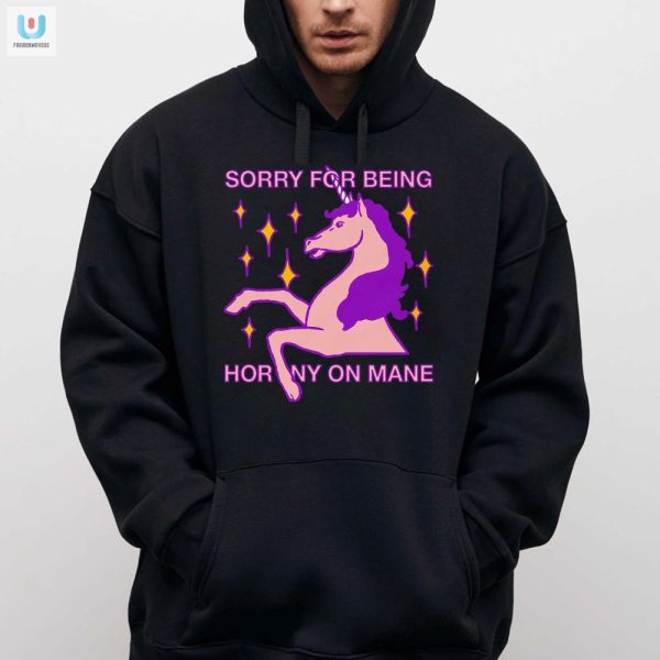 Get Laughs With Our Sorry For Being Horny On Mane Shirt fashionwaveus 1 2