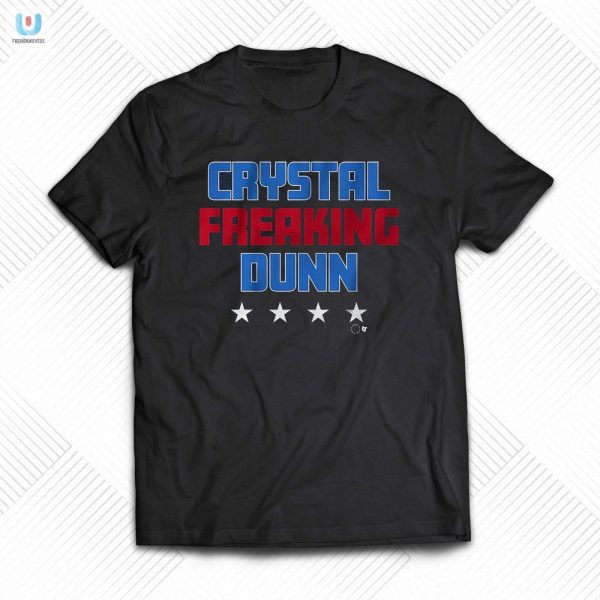 Get Your Crystal Freaking Dunn Shirt Uniquely Hilarious Tee fashionwaveus 1