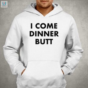 Dinners Here Funny I Come Butt Shirt Unique Hilarious fashionwaveus 1 2