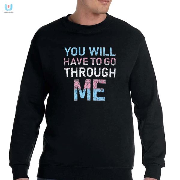 Get Laughs With Our Unique Youll Have To Go Through Me Shirt fashionwaveus 1 3