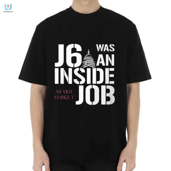 Funny J6 Was An Inside Job Tshirt Unforgettable Humor fashionwaveus 1