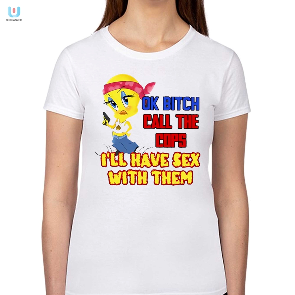 Funny Ok Bitch Call The Cops Graphic Tshirt  Stand Out