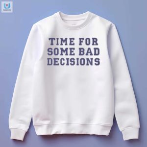 Get Laughs With Our Bad Decisions Funny Tshirt fashionwaveus 1 3