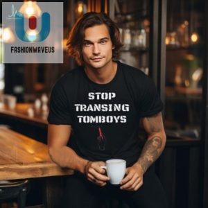 Funny Stop Transing Tomboys Tee Unique Bold Statement fashionwaveus 1 1