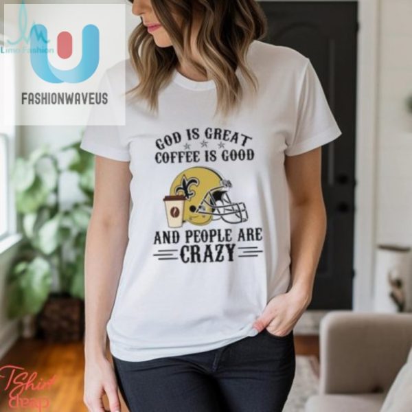 Saints Funny Nfl Shirt God Coffee Crazy Musthave Tee fashionwaveus 1