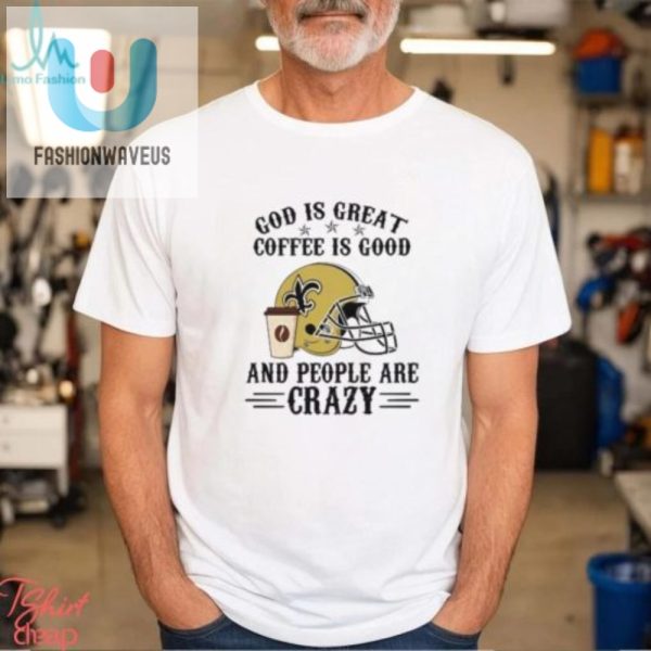 Saints Funny Nfl Shirt God Coffee Crazy Musthave Tee fashionwaveus 1 2