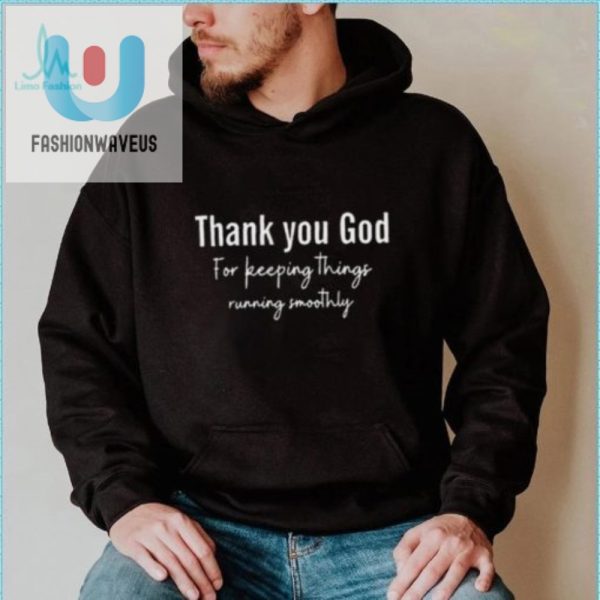 Funny Unique Thank You God For Smoothly Running Shirt fashionwaveus 1 1