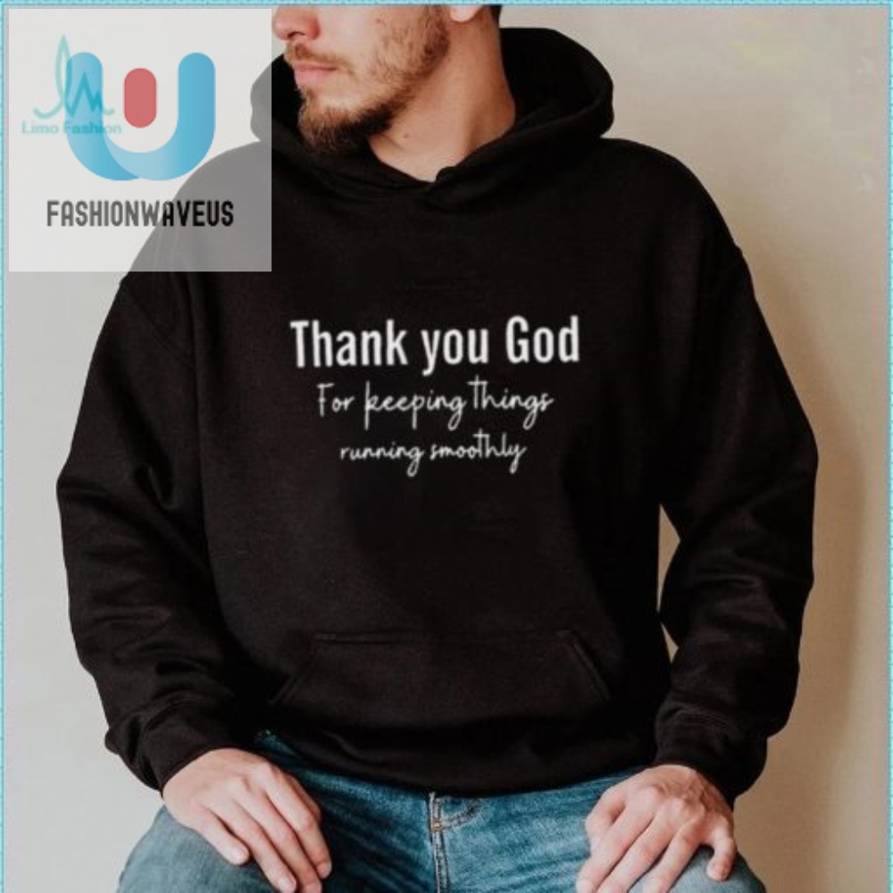 Funny  Unique Thank You God For Smoothly Running Shirt