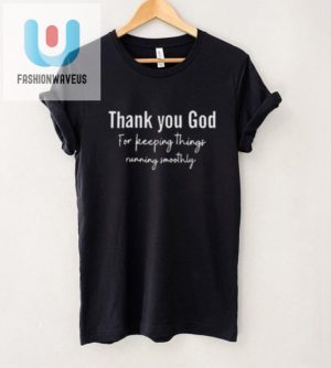 Funny Unique Thank You God For Smoothly Running Shirt fashionwaveus 1 2