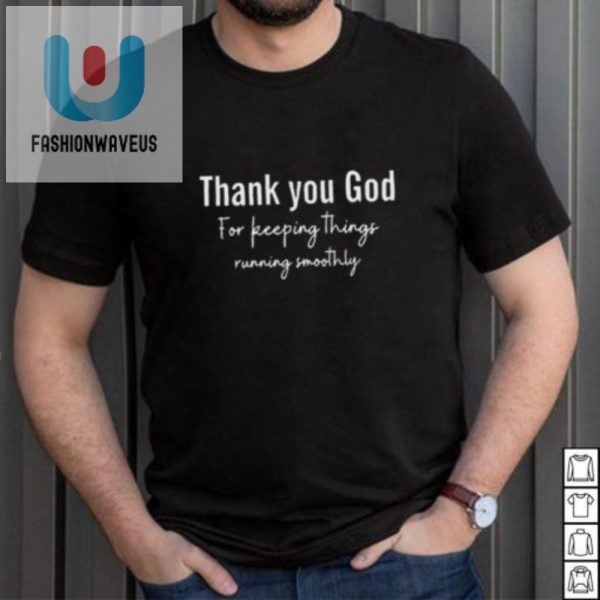 Funny Unique Thank You God For Smoothly Running Shirt fashionwaveus 1 3