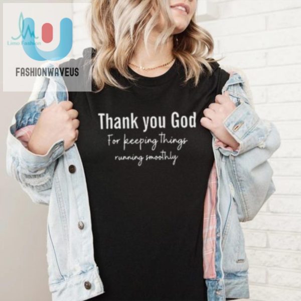 Funny Unique Thank You God For Smoothly Running Shirt fashionwaveus 1 5