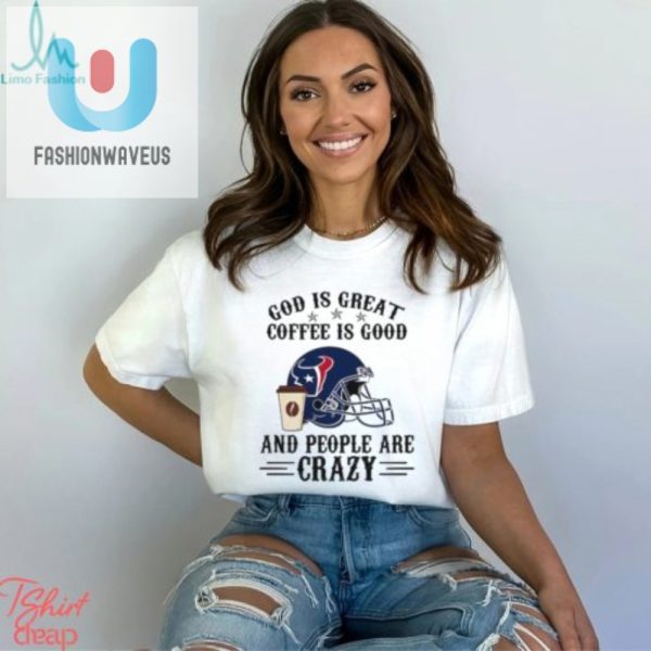 Funny Texans Shirt God Coffee Crazy Fans United fashionwaveus 1 1