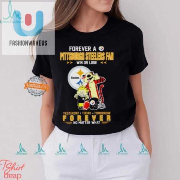 Steelers Forever Win Or Lose Tee Hilariously Loyal Fan Gear fashionwaveus 1