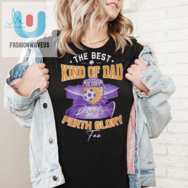 Funny Best Perth Glory Dad Tshirt Unique Gift Idea fashionwaveus 1