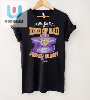 Funny Best Perth Glory Dad Tshirt Unique Gift Idea fashionwaveus 1 1