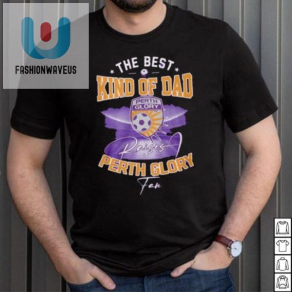 Funny Best Perth Glory Dad Tshirt Unique Gift Idea fashionwaveus 1 4