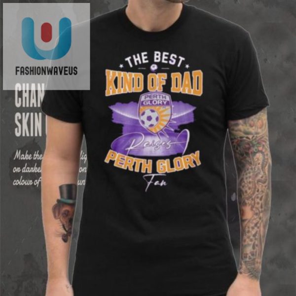 Funny Best Perth Glory Dad Tshirt Unique Gift Idea fashionwaveus 1 5